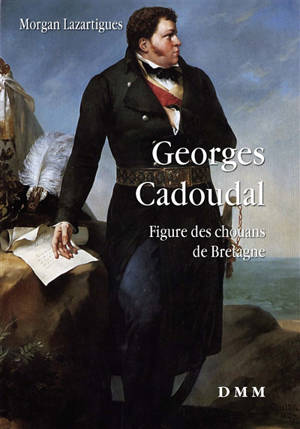Georges Cadoudal : figure des chouans de Bretagne