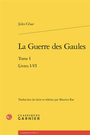 La guerre des Gaules. Vol. 1. Livres I-VI