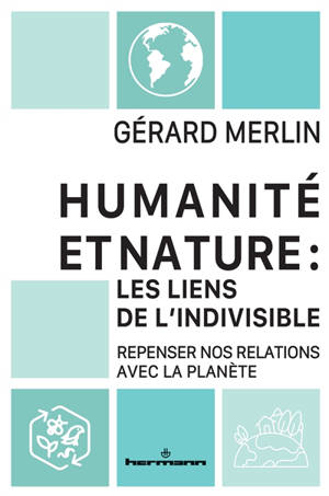 Humanité et nature : les liens de l'indivisible : repenser nos relations avec la planète