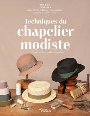 Techniques du chapelier modiste : tissus, feutres, pailles et plumes
