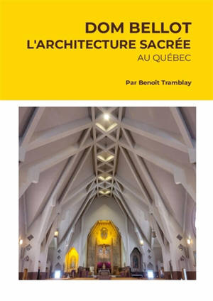 DOM BELLOT : L'architecture sacrée au Québec