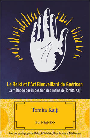 Le reiki et l'art bienveillant de guérison : la méthode par imposition des mains de Tomita Kaiji