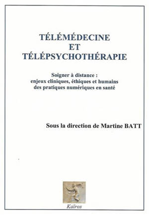 Télémédecine et télépsychothérapie : soigner à distance : enjeux cliniques, éthiques et humains des pratiques numériques en santé