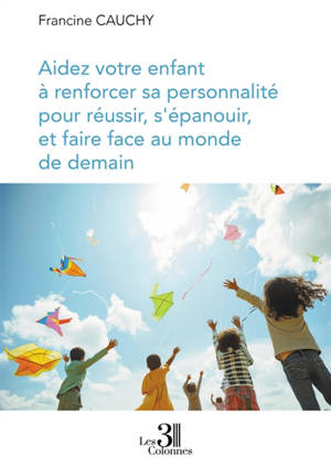 Aidez votre enfant à renforcer sa personnalité pour réussir, s'épanouir