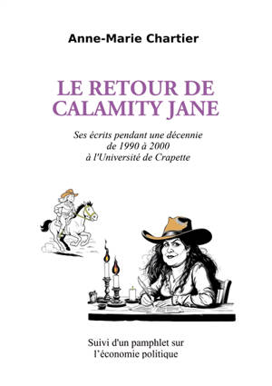 Le retour de Calamity Jane : Ses écrits pendant une décennie de 1990 à 2000 à l'Université de Crapette : Suivi d'un pamphlet sur l'économie politique