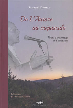 De L'aurore au crépuscule : 70 ans d'powézèyes èt d'tchansons