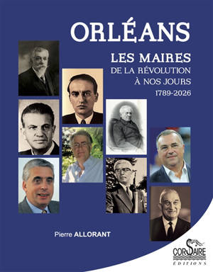 Orléans : les maires de la Révolution à nos jours : 1789-2026