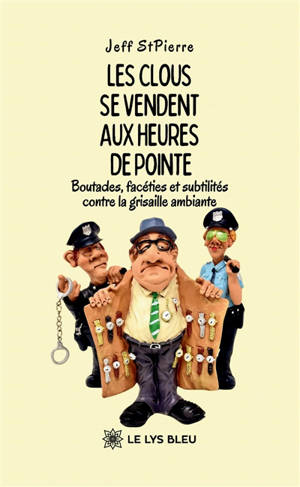 Les clous se vendent aux heures de pointe : Boutades, facéties et subtilités contre la grisaille ambiante