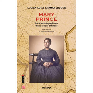 Mary Prince : récit autobiographique d'une esclave antillaise : texte intégral et adaptation théâtrale