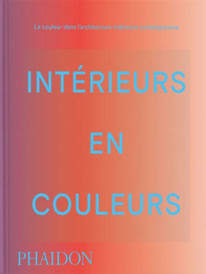 Intérieurs en couleurs : la couleur dans l'architecture intérieure contemporaine