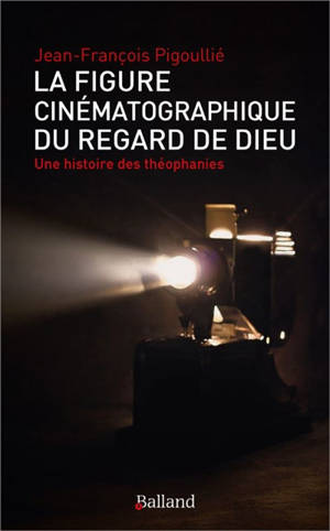 La figure cinématographique du regard de Dieu : une histoire des théophanies
