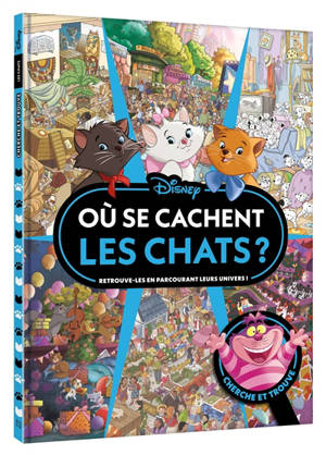 Où se cachent les chats ? : retrouve-les en parcourant leurs univers ! : cherche et trouve