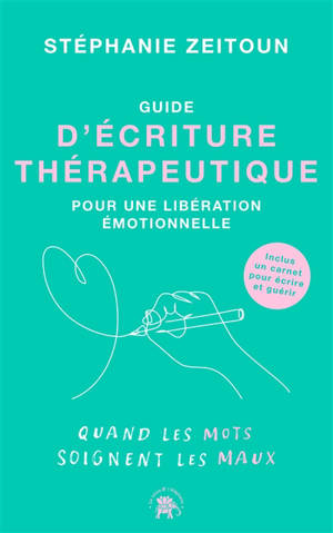 Guide d'écriture thérapeutique pour une libération émotionnelle : quand les mots soignent les maux