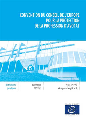 Convention du Conseil de l'Europe pour la protection de la profession d'avocat : STCE  n° 226 et rapport explicatif : Luxembourg, 13.V.2025