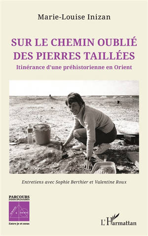 Sur le chemin oublié des pierres taillées : itinérance d'une préhistorienne en Orient : entretiens avec Sophie Berthier et Valentine Roux