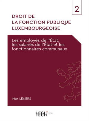 Droit de la fonction publique luxembourgeoise. Vol. 2. Les employés de l'Etat, les salariés de l'Etat et les fonctionnaires communaux