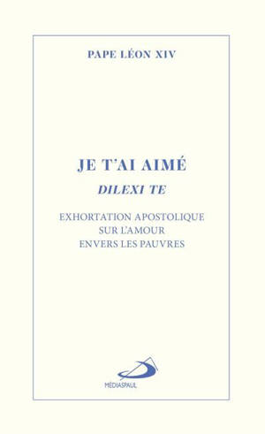 Je t'ai aimé : Dilexi te : Exhortation apostolique sur l'amour envers les pauvres