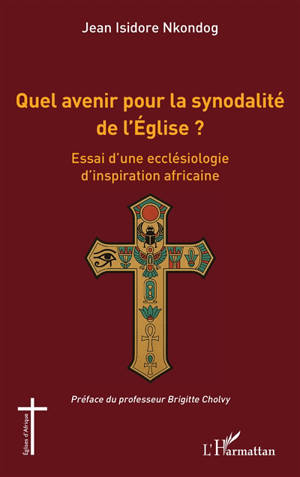 Quel avenir pour la synodalité de l'Eglise ? : essai d'une ecclésiologie d'inspiration africaine