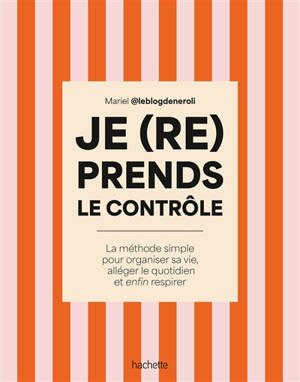 Je (re)prends le contrôle : la méthode simple pour organiser sa vie, alléger le quotidien et enfin respirer