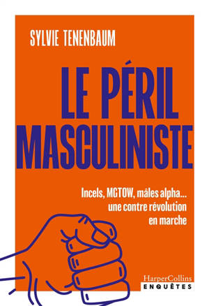 Le péril masculiniste : incels, MGTOW, mâles alpha.... : une contre révolution en marche