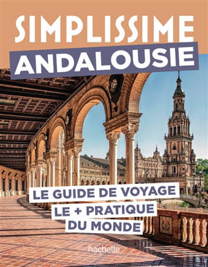 Simplissime : Andalousie : le guide de voyage le + pratique du monde
