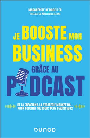 Je booste mon business grâce au podcast : de la création à la stratégie marketing... pour toucher toujours plus d'auditeurs