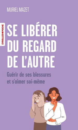 Se libérer du regard de l'autre : guérir de ses blessures et s'aimer soi-même