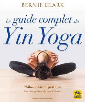 Le guide complet du yin yoga : philosophie et pratique