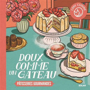 Doux comme un gâteau : pâtisseries gourmandes