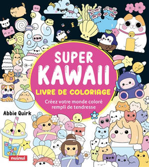 Super kawaii : livre de coloriage : créez votre monde coloré rempli de tendresse