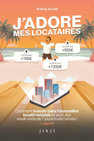 J'adore mes locataires : comment investir dans l'immobilier locatif rentable et avoir des week-ends de 7 jours toute l'année !