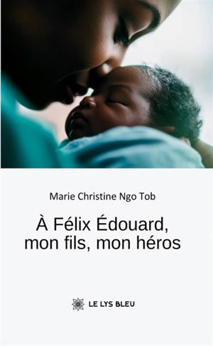 A Félix Edouard, mon fils, mon héros