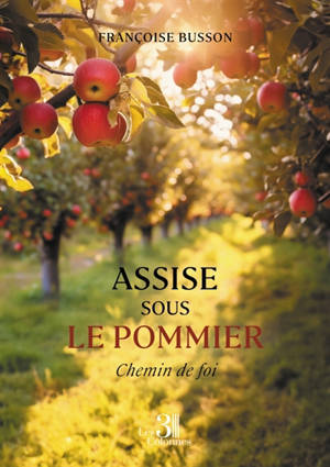 Assise sous le pommier : Chemin de foi
