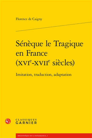 Sénèque le Tragique en France (XVIe-XVIIe siècles) : imitation, traduction, adaptation