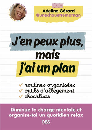 J'en peux plus mais j'ai un plan : diminue ta charge mentale et organise-toi un quotidien relax