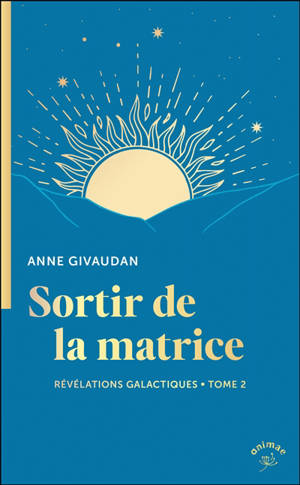Révélations galactiques pour un monde nouveau. Vol. 2. Sortir de la matrice