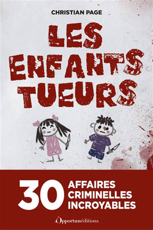 Les enfants tueurs : 30 affaires criminelles incroyables