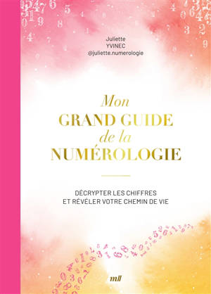 Mon grand guide de la numérologie : décrypter les chiffres et révéler votre chemin de vie