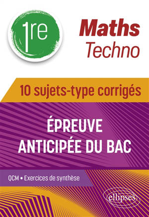 Maths 1re techno : épreuve anticipée du bac : 10 sujets-type corrigés