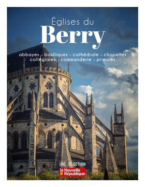 Eglises du Berry : abbayes, basiliques, cathédrale, chapelles, collégiales, commanderie, prieurés