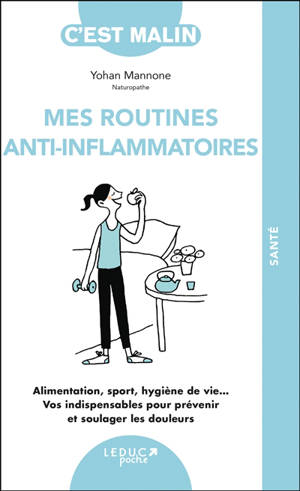 Mes routines anti-inflammatoires : alimentation, sport, hygiène de vie... Vos indispensables pour prévenir et soulager les douleurs