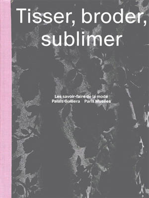 Tisser, broder, sublimer : les savoir-faire de la mode