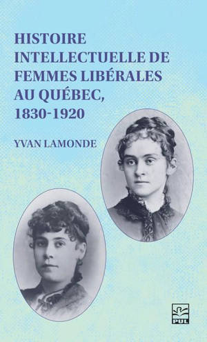 Histoire intellectuelle de femmes libérales au Québec, 1830-1920