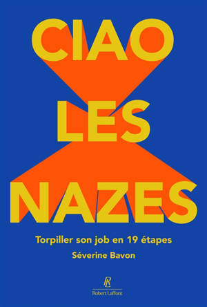 Ciao les nazes ! : torpiller son job en 19 étapes