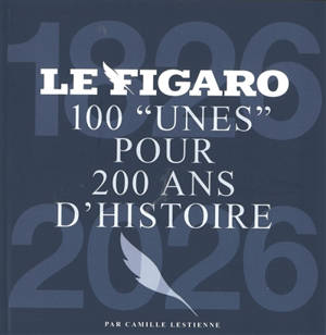 Le Figaro : 100 unes pour 200 ans d'histoire : 1826-2026