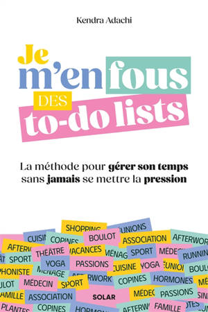 Je m'en fous des to-do lists : la méthode pour gérer son temps sans jamais se mettre la pression