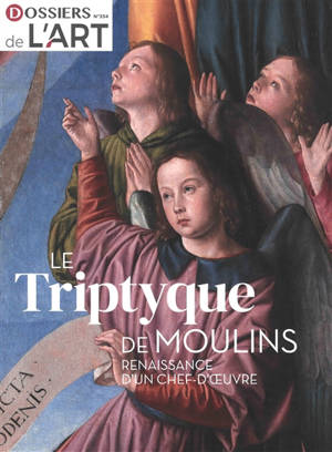 Dossier de l'art, n° 334. Le triptyque de Moulins : renaissance d'un chef-d'oeuvre : présentation exceptionnelle au musée du Louvre