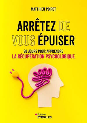 Arrêtez de vous épuiser : 90 jours pour apprendre la récupération psychologique