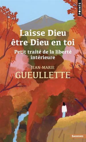 Laisse Dieu être Dieu en toi : petit traité de la liberté intérieure