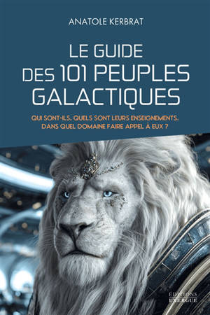 Le guide des 101 peuples galactiques : qui sont-ils, quels sont leurs enseignements, dans quel domaine faire appel à eux ?